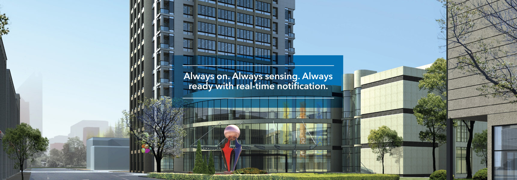 Always on. Always sensing. Always ready with real-time notification.