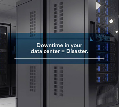 Downtime in your data center equals disaster.